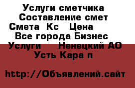 Услуги сметчика. Составление смет. Смета, Кс › Цена ­ 500 - Все города Бизнес » Услуги   . Ненецкий АО,Усть-Кара п.